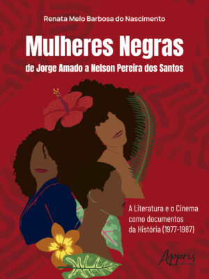 Mulheres Negras de Jorge Amado a Nelson Pereira dos Santos: A Literatura e o Cinema como Documentos da História (1977-1987)