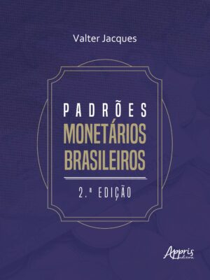 Padrões Monetários Brasileiros: Do Réis ao Real: 2ª Edição – Revisada e Ampliada