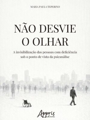 Não Desvie o Olhar: A Invisibilização das Pessoas com Deficiência sob o Ponto de Vista da Psicanálise