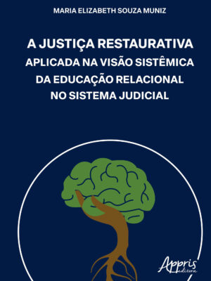 A Justiça Restaurativa Aplicada na Visão Sistêmica da Educação Relacional no Sistema Judicial