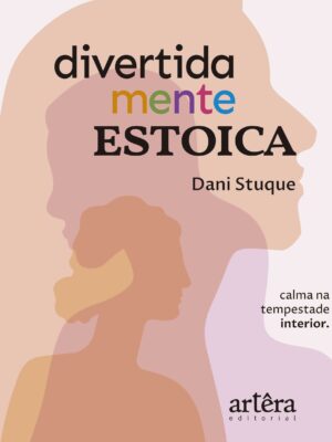 Divertidamente Estoica: Calma na Tempestade Interior: (Transforme a Sobrecarga Emocional em Força Serena: Lições de Divertidamente e dos Filósofos Estoicos para o Seu Dia a Dia)