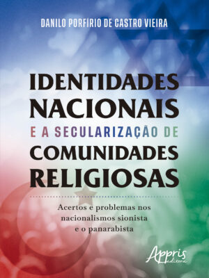 Identidades Nacionais e a Secularização de Comunidades Religiosas: Acertos e Problemas nos Nacionalismos Sionista e o Panarabista