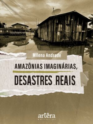 Amazônias Imaginárias, Desastres Reais