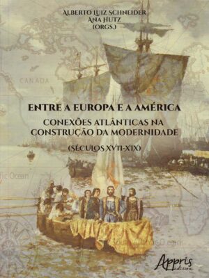 Entre a Europa e a América: Conexões Atlânticas na Construção da Modernidade (Séculos XVII-XIX)