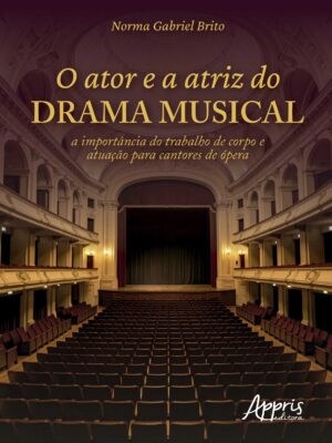 O Ator e a Atriz do Drama Musical: A Importância do Trabalho de Corpo e Atuação para Cantores de Ópera