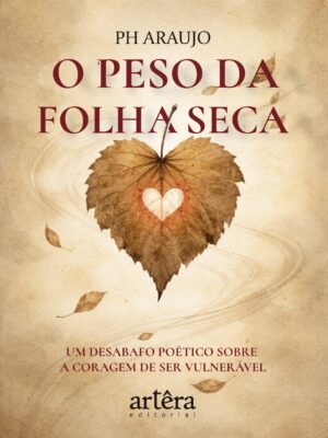 O Peso da Folha Seca: Um Desabafo Poético Sobre a Coragem de Ser Vulnerável